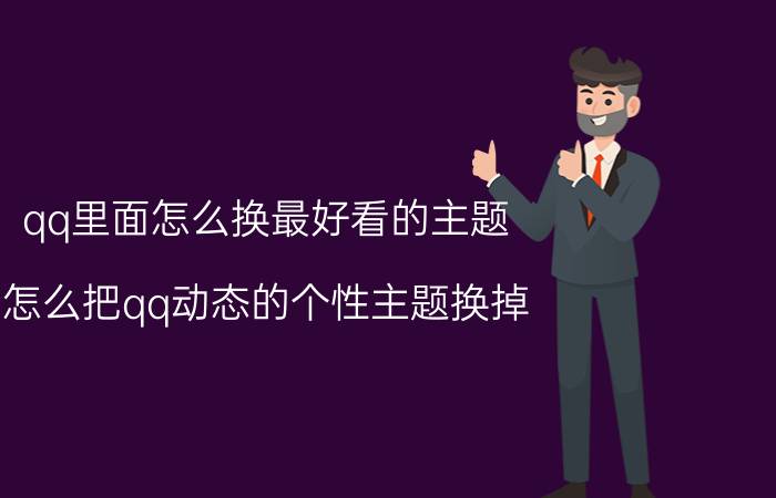 qq里面怎么换最好看的主题 怎么把qq动态的个性主题换掉？